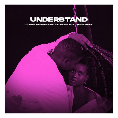 DJ Prie Nkosazana – Understand (feat. Siphe M & Mabhokodo)