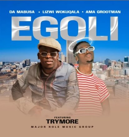 Da Mabusa, Lizwi Wokuqala & Ama Grootman – Egoli feat. Trymore