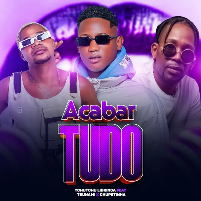 Tchutchu Librinca – Acabar Tudo (feat. Tsunami & Chupetinha)