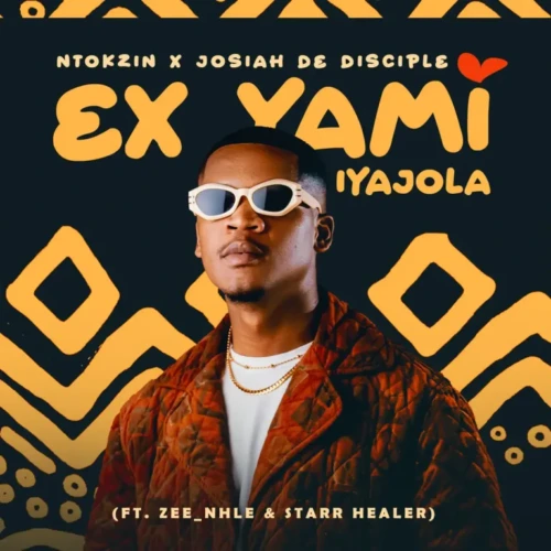 Ntokzin & Josiah De Disciple – Ex Yami Iyajola (feat. Zee nhle & Starr Healer)