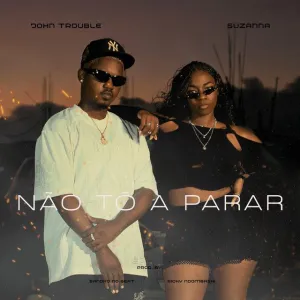John Trouble & SUZANNA – Não Tô a Parar