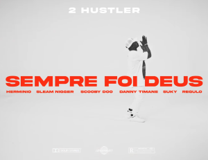 2 Hustler – Sempre Foi Deus (Feat. Sleam Nigger, Scooby Doo, Danny Timane, Regulo, Herminio & Suky)