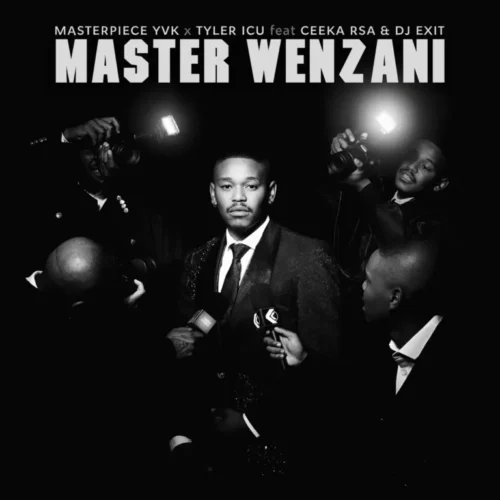 Masterpiece YVK & Tyler ICU – Master Wenzani (feat. Ceeka RSA & DJ Exit)