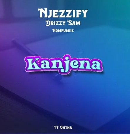 Njezzify, Drizzy Sam (RSA) & Nompumiie – Kanjena (feat. Ontha)