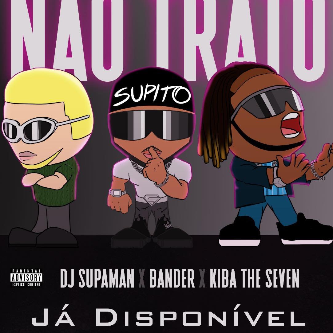 Dj Supaman – Não Trato (feat. Kiba The Seven & Bander)