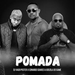 DJ Vado Poster Pomada (feat. Ednardo Soares & Godzilla Do Game)