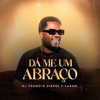Dj Francis Diesel feat. Lusah Dá Me Um Abraço