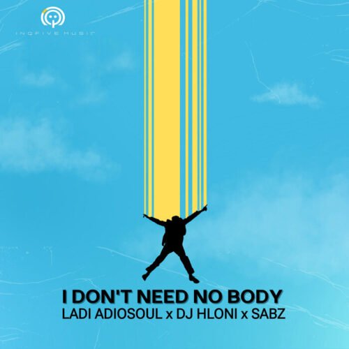 Ladi Adiosoul, DJ Hloni & Sabz – I Don’t Need No Body
