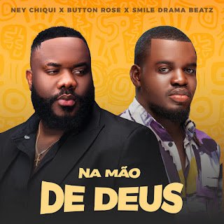 Ney Chiqui x Button Rose x Smile Drama Beatz Na Mão De Deus