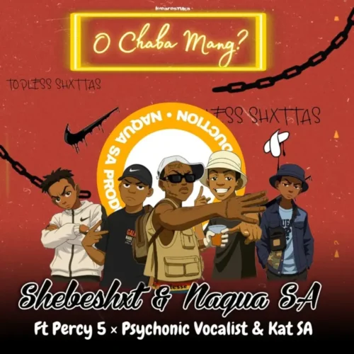 Shebeshxt – O Chaba Mang feat. Percy 5, Naqua SA, Kat SA & Psychonic vocalist