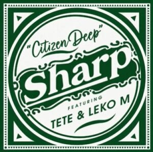 Citizen Deep – Sharp (feat. Tete & Leko M)