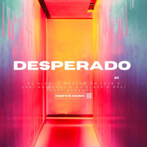DJ Hloni, Moscow On Keyz, Ladi Adiosoul, DJ Clock & Deli – DESPERADO (feat. Decency)