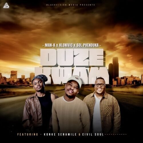 Man K, Hlonivic & Sol Phenduka – Duze Kwam (feat. Konke Senamile & Civil Soul)