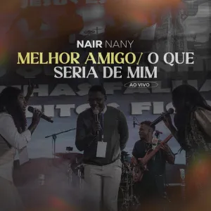 Nair Nany – Melhor Amigo O Que Seria de Mim – Ao Vivo (feat. Dimy Francisco & Eunice Zumbuca)