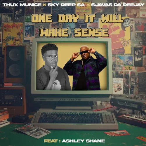 Thux Munice, Sky Deep SA & SjavasDaDeejay One Day It Will Make Sense (feat. Ashley Shane)