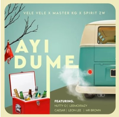 Vele Vele, Master KG & SPIRIT ZW – Ayi Dume (feat. Nutty O, Leon Lee, Ceaser & LeeMcKrazy)