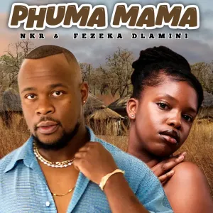 NKR & Fezeka Dlamini – Phuma Mama