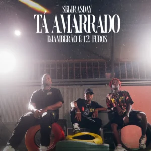Selirasday, 12FUROS & Djamberão – Tá Amarrado