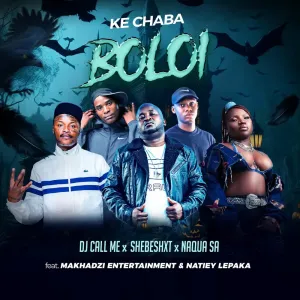 DJ Call Me, Shebeshxt & Naqua SA – Ke Chaba Boloi (feat. Makhadzi & Natiey Lepaka)