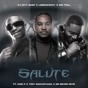 DJ Givy Baby, Leemackrazy & Sir Trill – SALUTE (feat. King P, Tzzy Makhathaza & Mr Seven Keys)