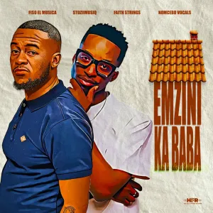 Fiso El Musica & StoziimusiQ – Emzini Ka Baba (feat. Faith Strings & Nomcebo Vocals)