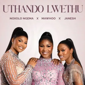 Noxolo Ngema, MaWhoo & Janesh – Uthando Lwethu (feat. ChildDaDJ, Funktone & Elevators)