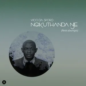 Vico Da Sporo – Ngikuthanda Nje (feat. Sbonga)