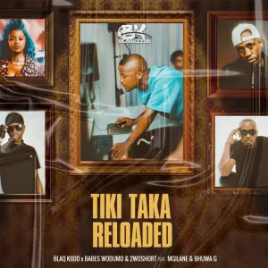 BlaQ Kiidd, Babes Wodumo & 2woshort – Tiki Taka Reloaded (feat. Mgilane & Bhuwa G)