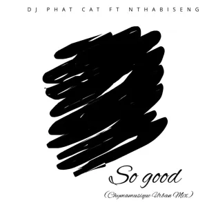 DJ Phat Cat, Nthabiseng – So Good (Chymamusique Urban Mix)