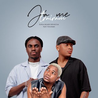 Dúpla Gelado De Múcua & Tshunami – Já Me Trairam