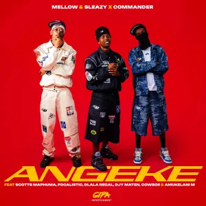Mellow & Sleazy & Commander – Angeke (feat. Scotts Maphuma, Focalistic, Dlala Regal, Djy Ma’Ten, CowBoii & Amukelani M)