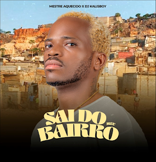 Mestre Aquecido feat. DJ Kalisboy Sai Do Meu Bairro