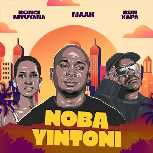 NAAK, Bun Xapa & Bongi Mvuyana – Noba Yintoni