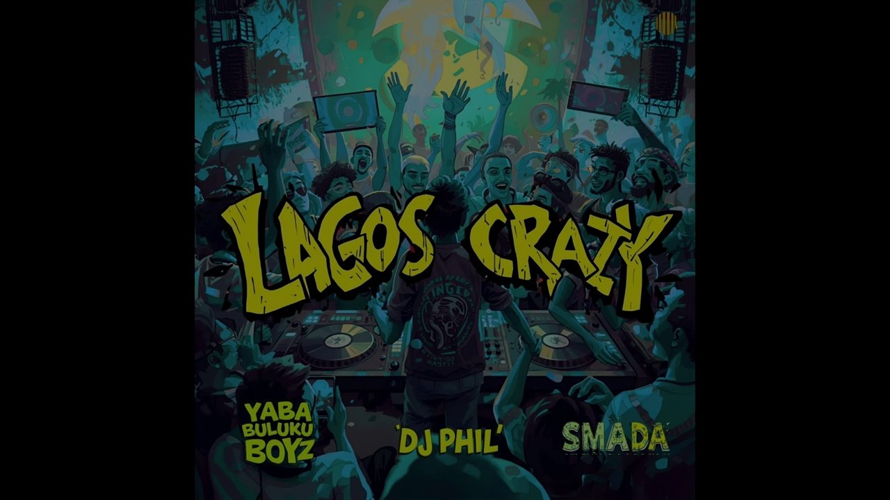 DJ Phil x Yaba Buluku Boyz x Smada – Lagos Crazy