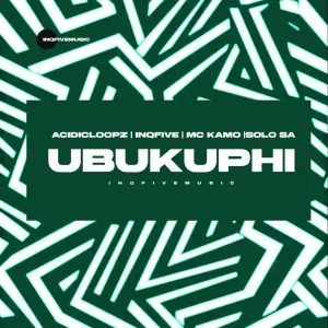 Acidicloopz, InQfive, MC Kamo & Solo SA – UBUKUPHI