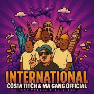 Costa Titch & Ma Gang Official – International (feat. Pheelz & BoiBizza)
