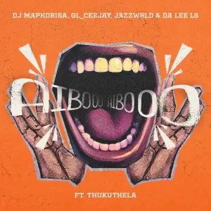 DJ Maphorisa, GL Ceejay, Jazzwrld & Da Lee LS – AIBOO (feat. Thukuthela)
