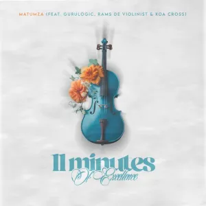 Matumza – 11 Minutes Of Excellence (feat. Gurulogic, Rams De Violinist & Koa Cross)