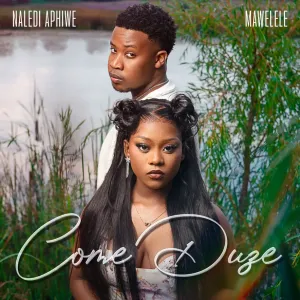 Naledi Aphiwe & Mawelele – Come Duze
