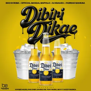 SdoDiroba, Official Bangal Baffallo, Farrian Samusa & YOUR.BOY.OFFICIAL – Dibiri Dikae (feat. KayGee Muziq, Ras Chief, Double DB & Tkay Music)