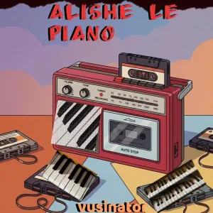 Vusinator – Alishe Le Piano Vol.1