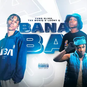 Yung Slikk, TXV MusiQ & Loony Q – Bana Ba