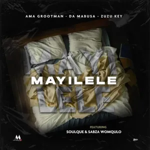 Ama Grootman, Da Mabusa & Zuzu Key – Mayilele (feat. SoulQue & Sabza Womqulo)