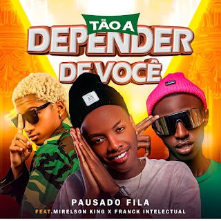 Pausado Fila feat. Mirelson King & Franck Intelectual Tão A Depender De Você
