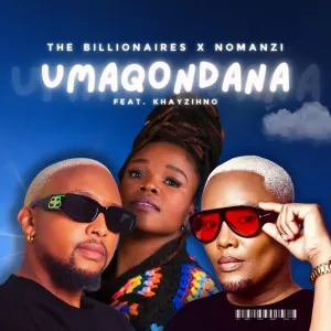 The Billionaires & NOMANZI – Umaqondana (feat. Khayzihno)