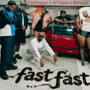 031Choppa, Al Xapo & Benzoo – Fast Fast (feat. Roscosteazy, Optimist Music ZA & JussGigi)