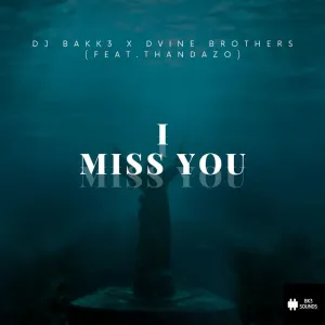 DJ Bakk3 & Dvine Brothers – I Miss You (feat. Thandazo)
