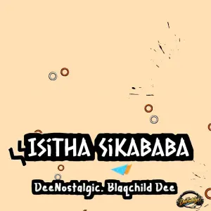 DeeNostalgic – Isitha Sikababa (feat. Blaqchild Dee)