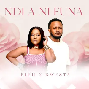 Eleh & Kwesta – Ndi A Ni Funa