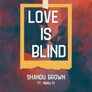 Shandu Brown – Love Is Blind (feat. Mbali M)